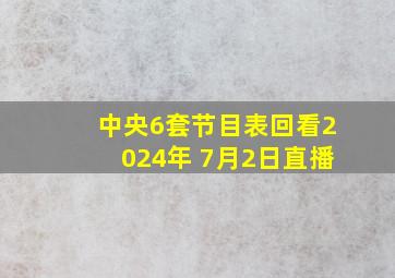 中央6套节目表回看2024年 7月2日直播